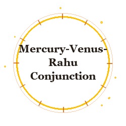 Mercury-Venus-Rahu Conjunction